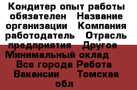 Кондитер-опыт работы обязателен › Название организации ­ Компания-работодатель › Отрасль предприятия ­ Другое › Минимальный оклад ­ 1 - Все города Работа » Вакансии   . Томская обл.